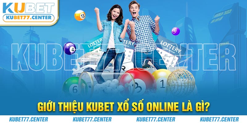 Giới thiệu kubet xổ số online là gì?