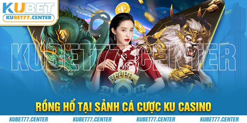 Rồng hổ tại sảnh cá cược Ku casino