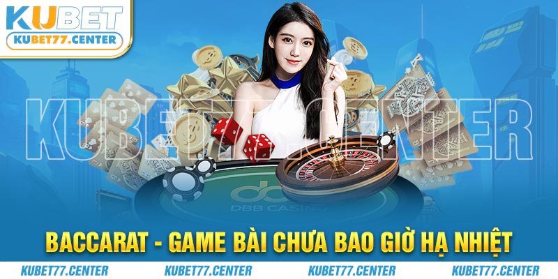 Baccarat - Game bài chưa bao giờ hạ nhiệt