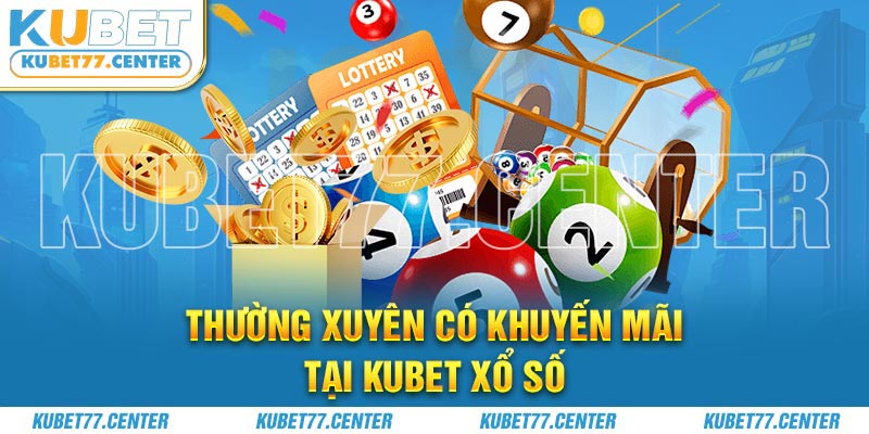 Thường xuyên có khuyến mãi tại Kubet xổ số