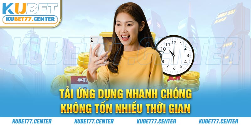 Tải ứng dụng nhanh chóng không tốn nhiều thời gian