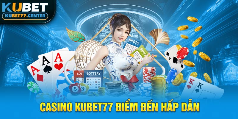 Casino Kubet77 điểm đến hấp dẫn