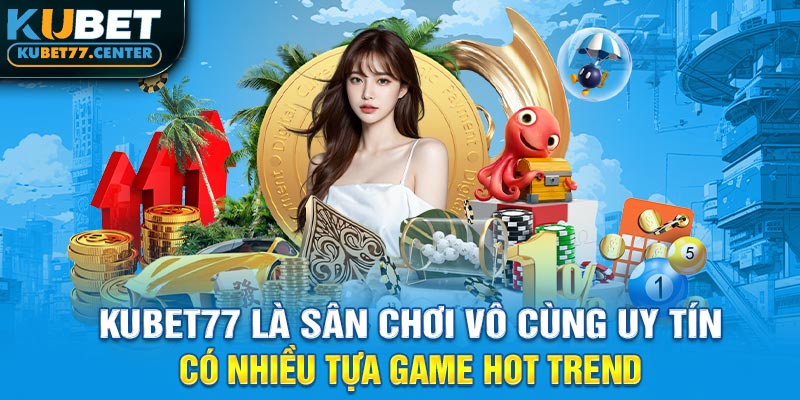 Kubet77 là sân chơi vô cùng uy tín, có nhiều tựa game hot trend