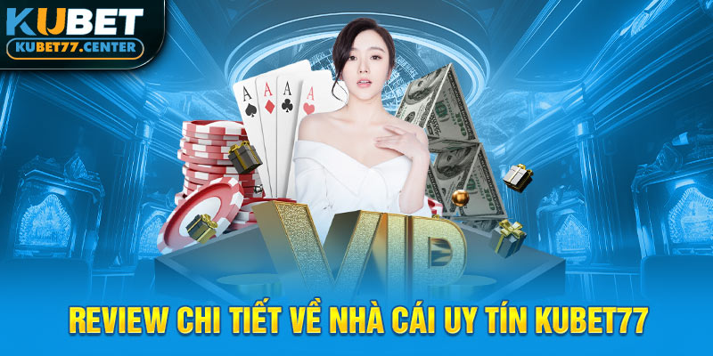 Review chi tiết về nhà cái uy tín Kubet77