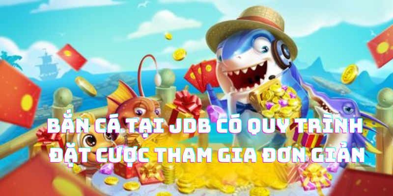 Bắn cá tại JDB có quy trình đặt cược tham gia đơn giản