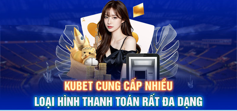 Kubet77 cung cấp đa dạng phương thức nạp tiền hiện đại