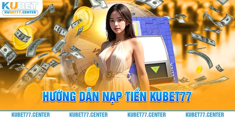 Hướng dẫn nạp tiền Kubet77