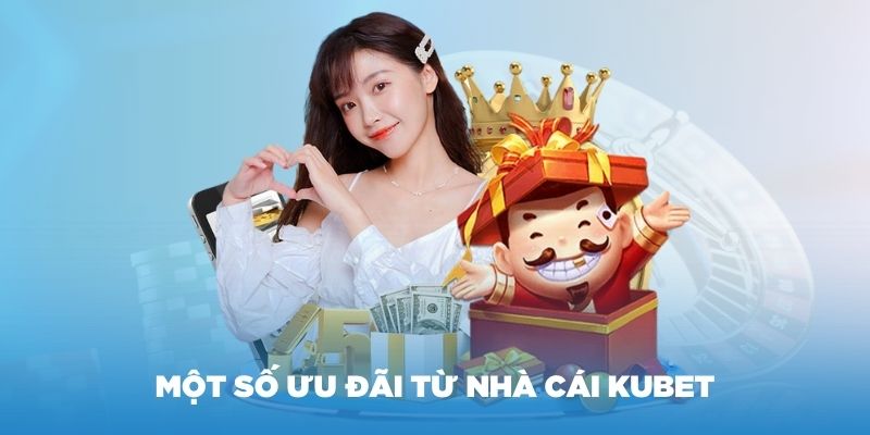 Một số ưu đãi từ nhà cái KUBET mà cược thủ nên biết