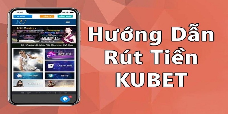 Hướng dẫn tất tần tật các bước rút tiền Kubet 2024 siêu chuẩn