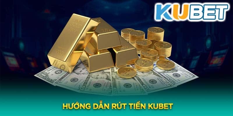 Chia sẻ các mẹo rút tiền nhanh chóng tại nhà cái Kubet 2024